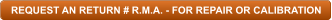 REQUEST AN RETURN # R.M.A. - FOR REPAIR OR CALIBRATION